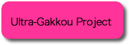 Ultra-Gakkou Project